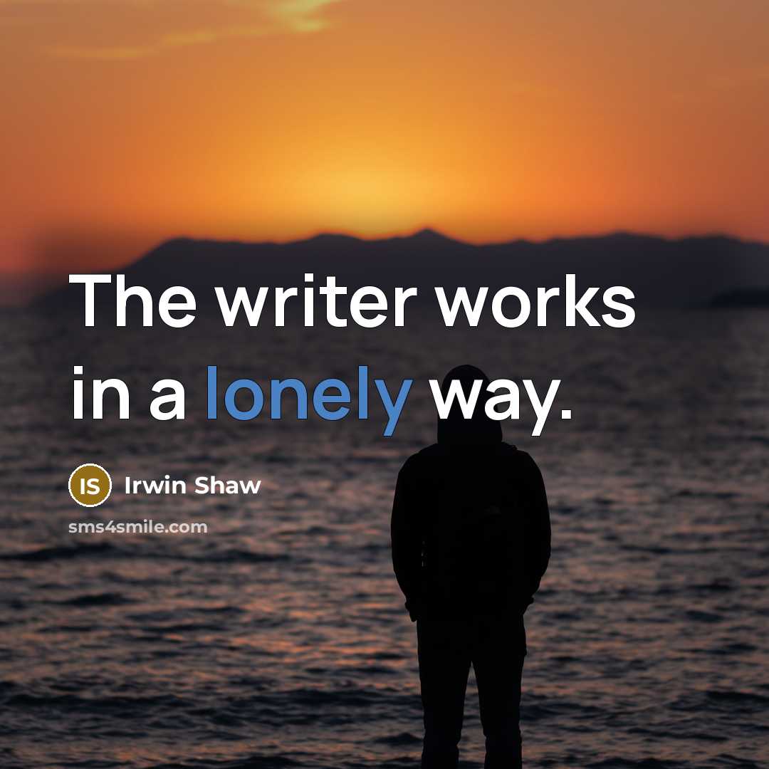 “The writer works in a lonely way.…” quote by Irwin Shaw