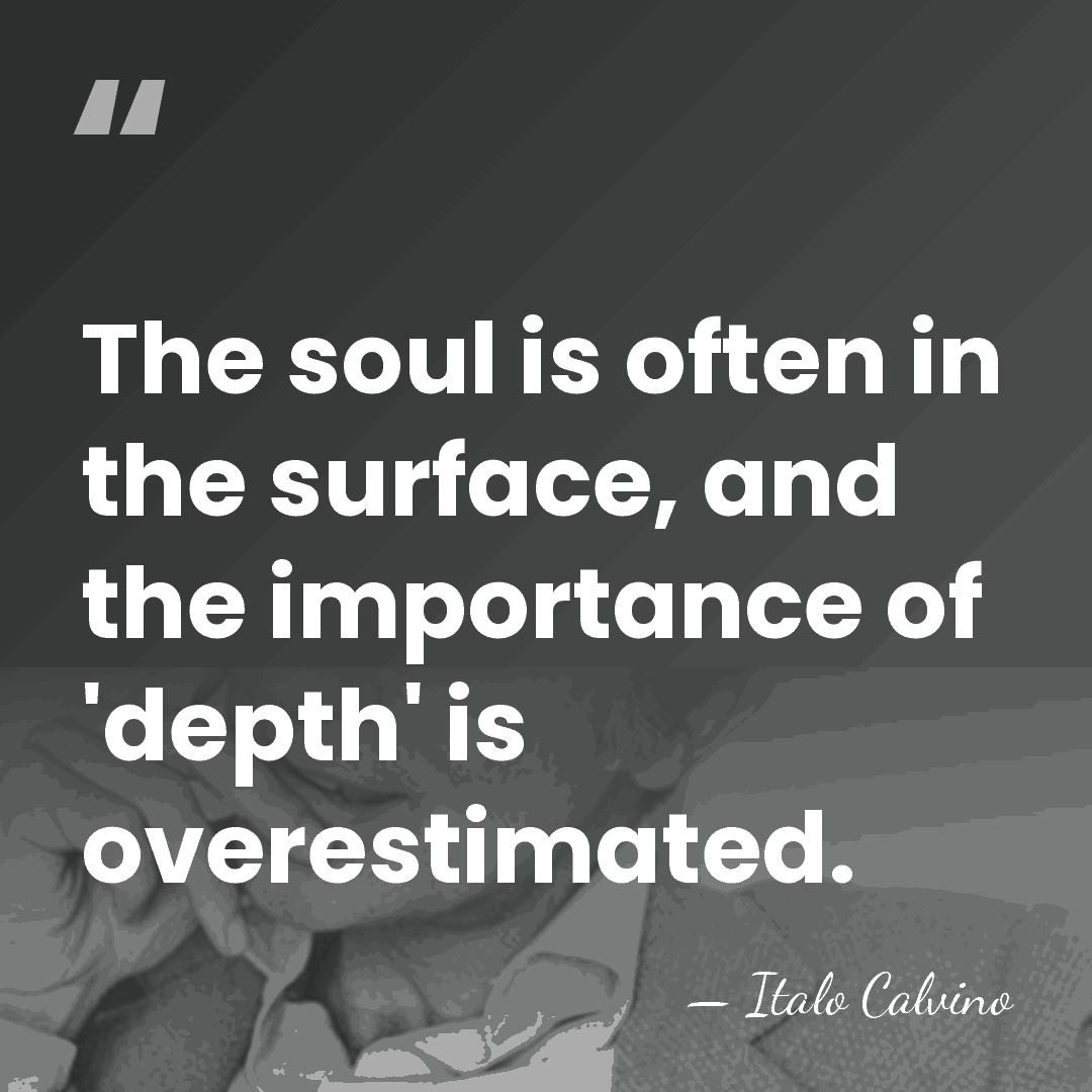 The soul is often in the surface, and the importance of 'depth'&hellip; - Italo Calvino
