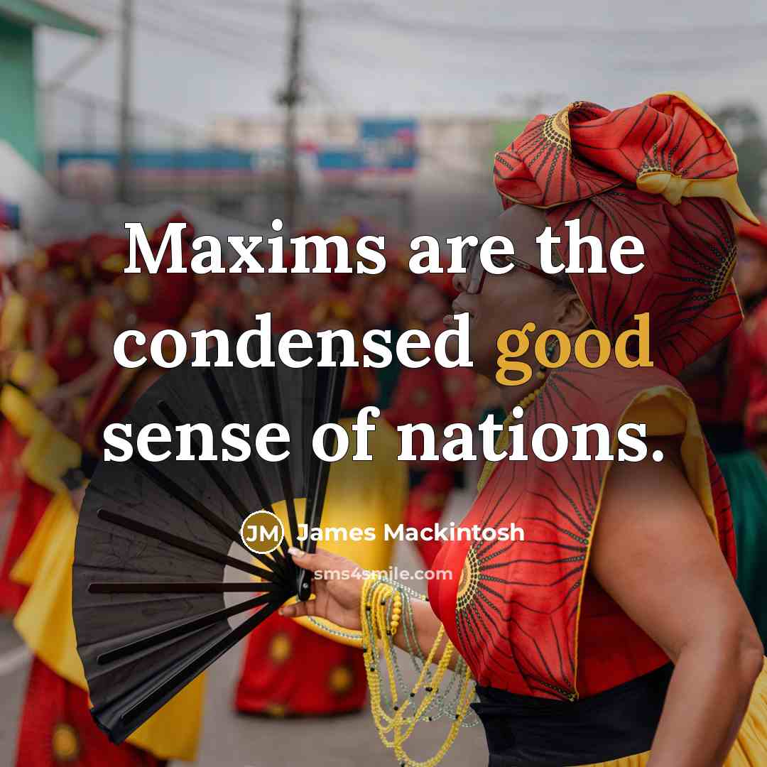 “Maxims are the condensed good sense of nations.…” quote by James Mackintosh