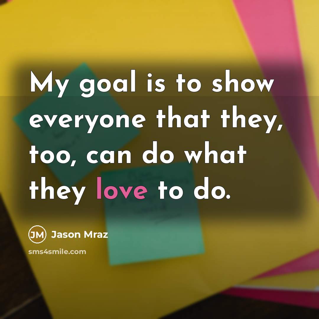 “My goal is to show everyone that they, too, can…” quote by Jason Mraz