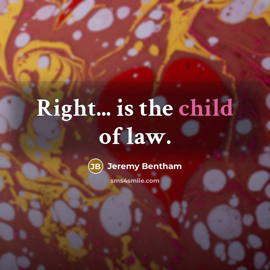 “Right... is the child of law.…” quote by Jeremy Bentham