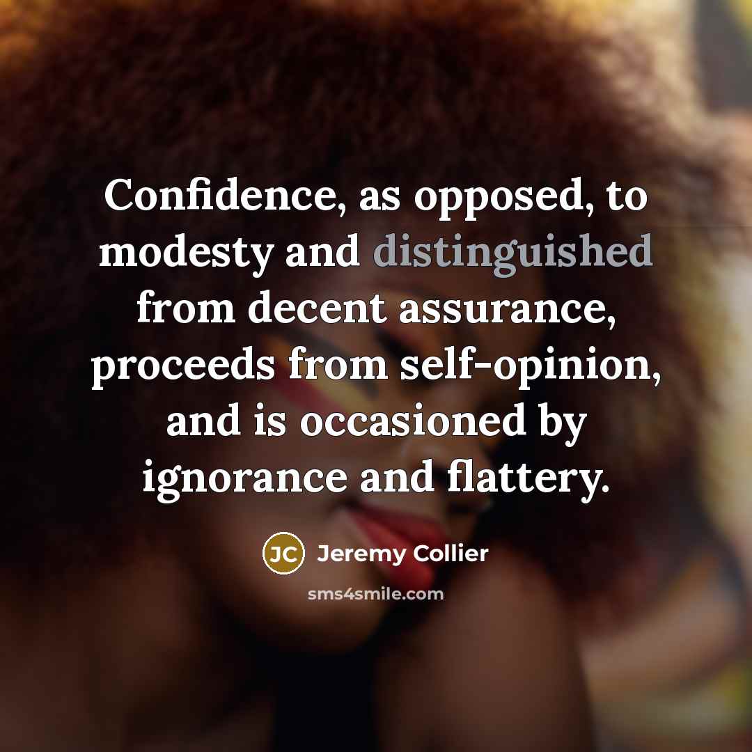 “Confidence, as opposed, to modesty and distinguished from decent assurance,…” quote by Jeremy Collier