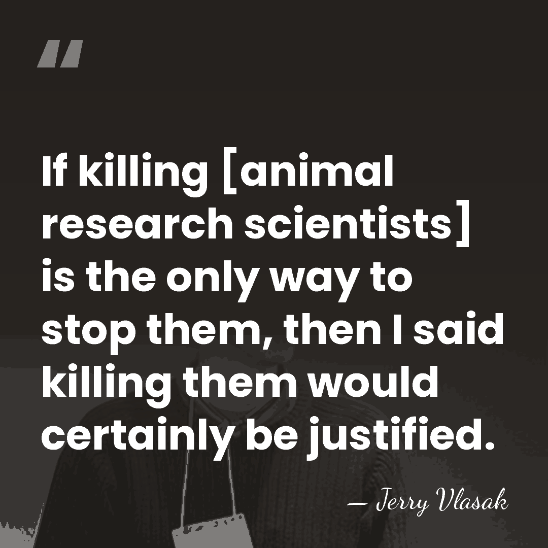 If killing [animal research scientists] is the only way to stop them,&hellip; - Jerry Vlasak