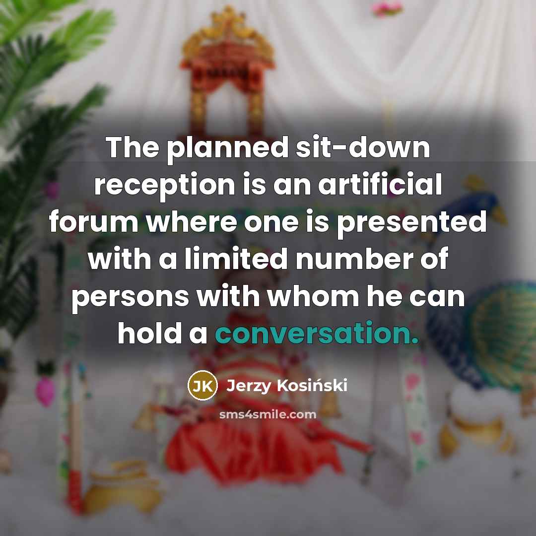 “The planned sit-down reception is an artificial forum where one…” quote by Jerzy Kosinski