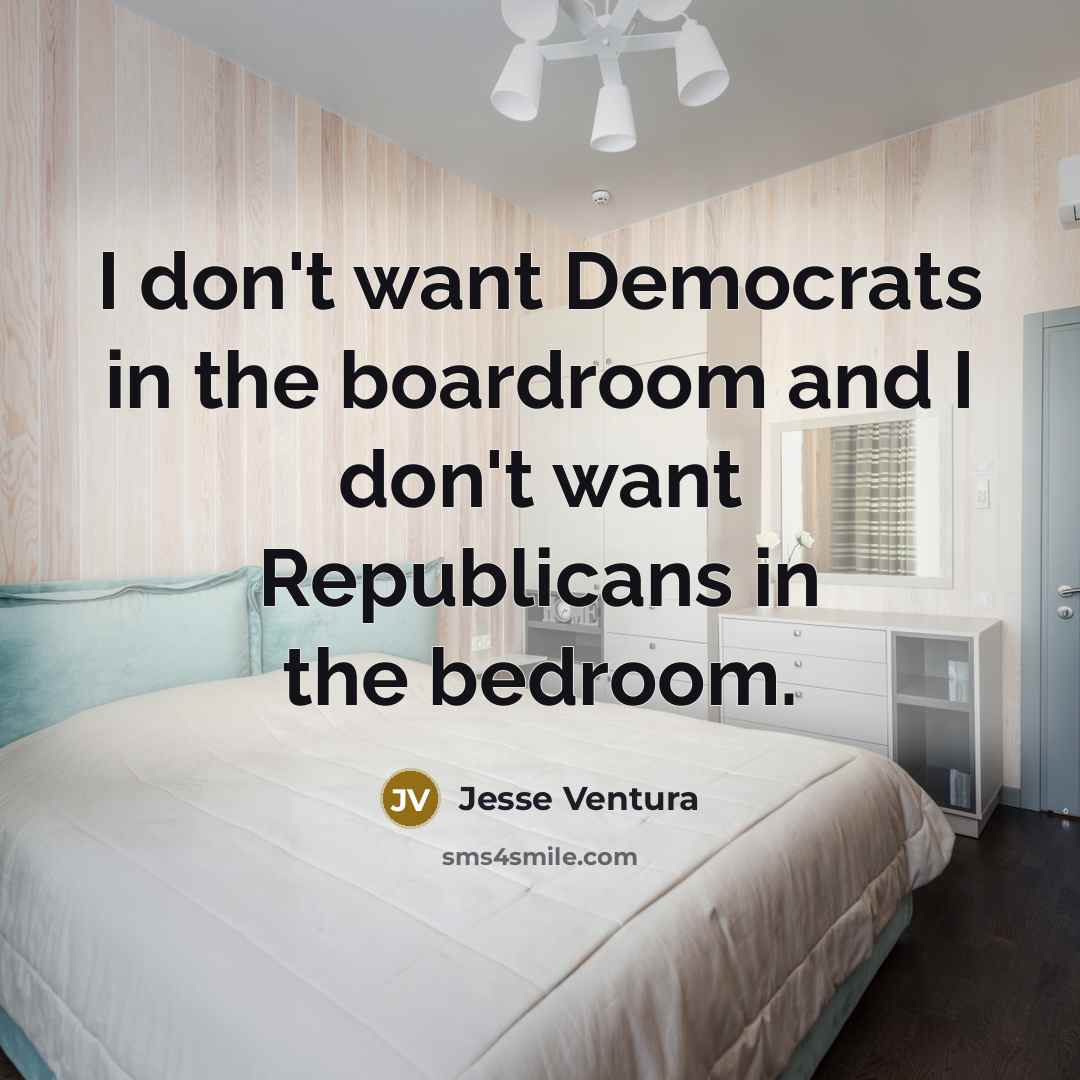 “I don't want Democrats in the boardroom and I don't…” quote by Jesse Ventura