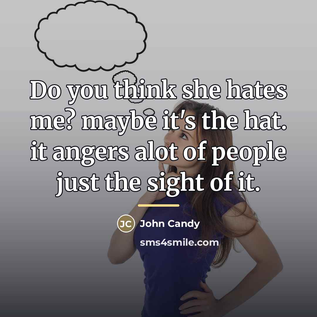 “Do you think she hates me? maybe it's the hat.…” quote by John Candy