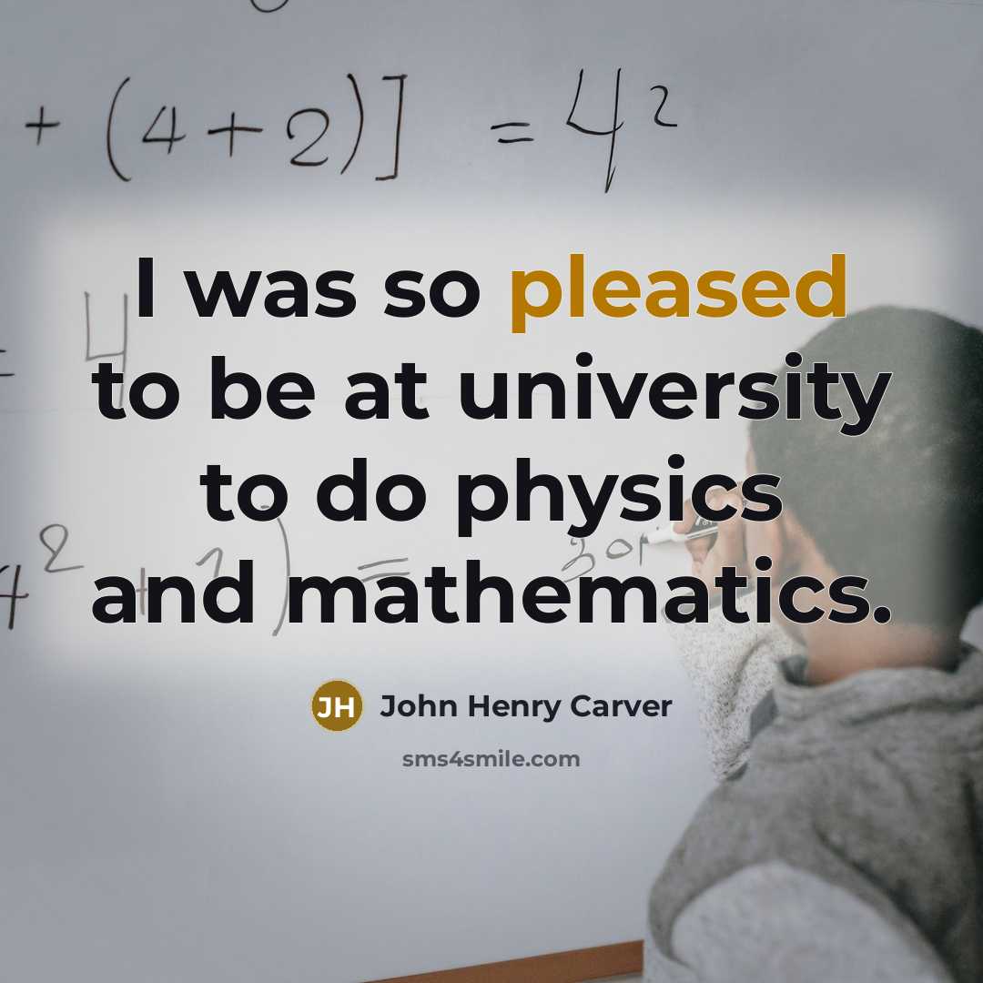 “I was so pleased to be at university to do…” quote by John Henry Carver