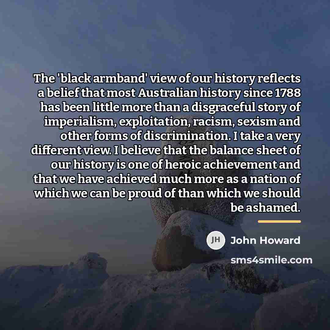 “The 'black armband' view of our history reflects a belief…” quote by John Howard