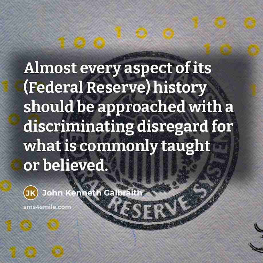 “Almost every aspect of its (Federal Reserve) history should be…” quote by John Kenneth Galbraith