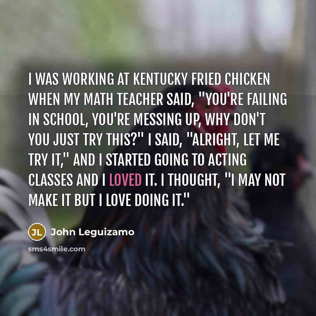 “I was working at Kentucky Fried Chicken when my math…” quote by John Leguizamo