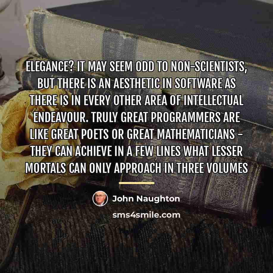 “Elegance? It may seem odd to non-scientists, but there is…” quote by John Naughton