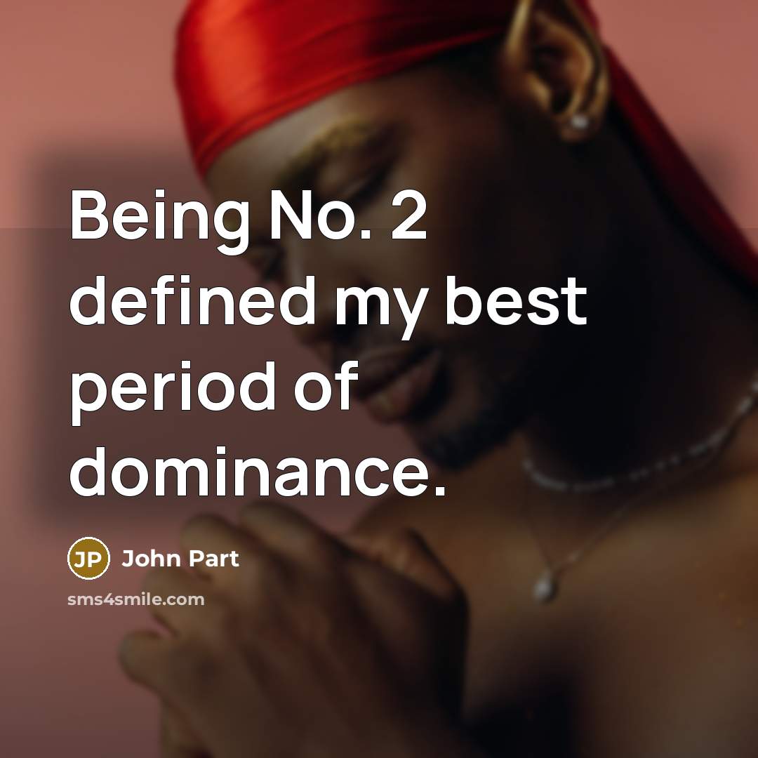 “Being No. 2 defined my best period of dominance.…” quote by John Part