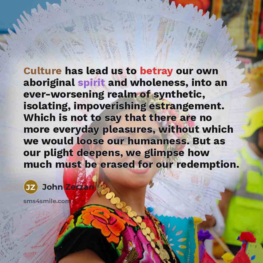 “Culture has lead us to betray our own aboriginal spirit…” quote by John Zerzan