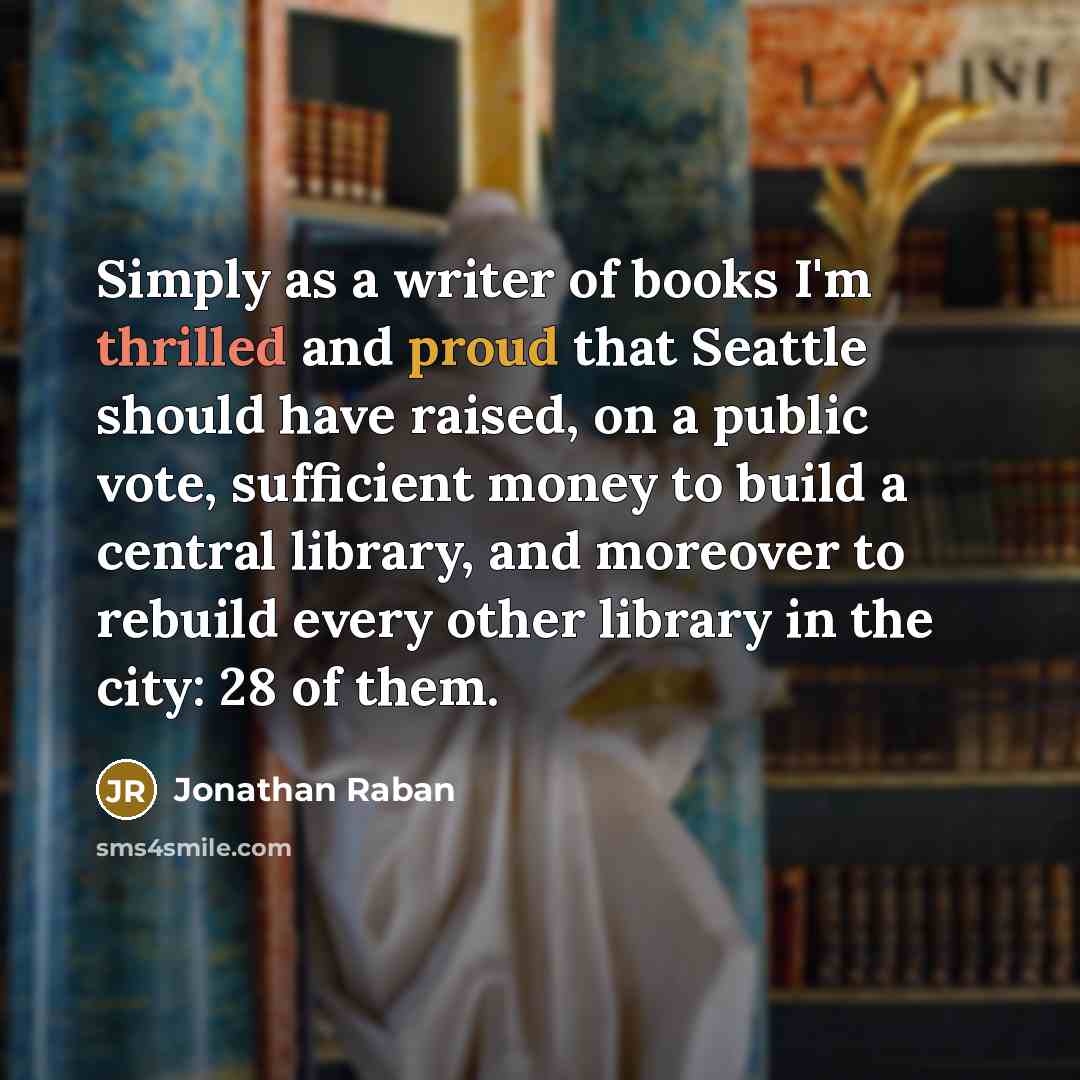 “Simply as a writer of books I'm thrilled and proud…” quote by Jonathan Raban