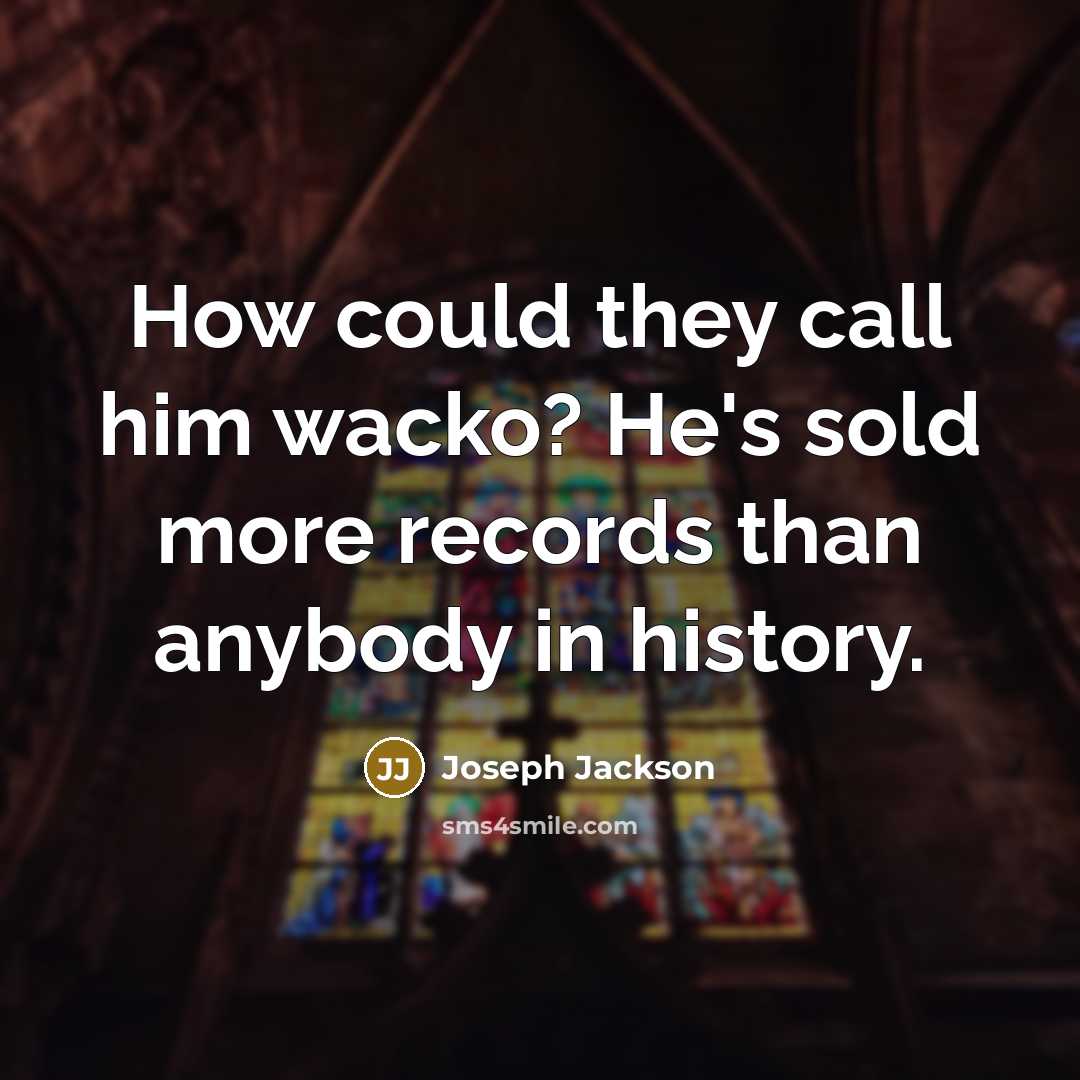 “How could they call him wacko? He's sold more records…” quote by Joseph Jackson