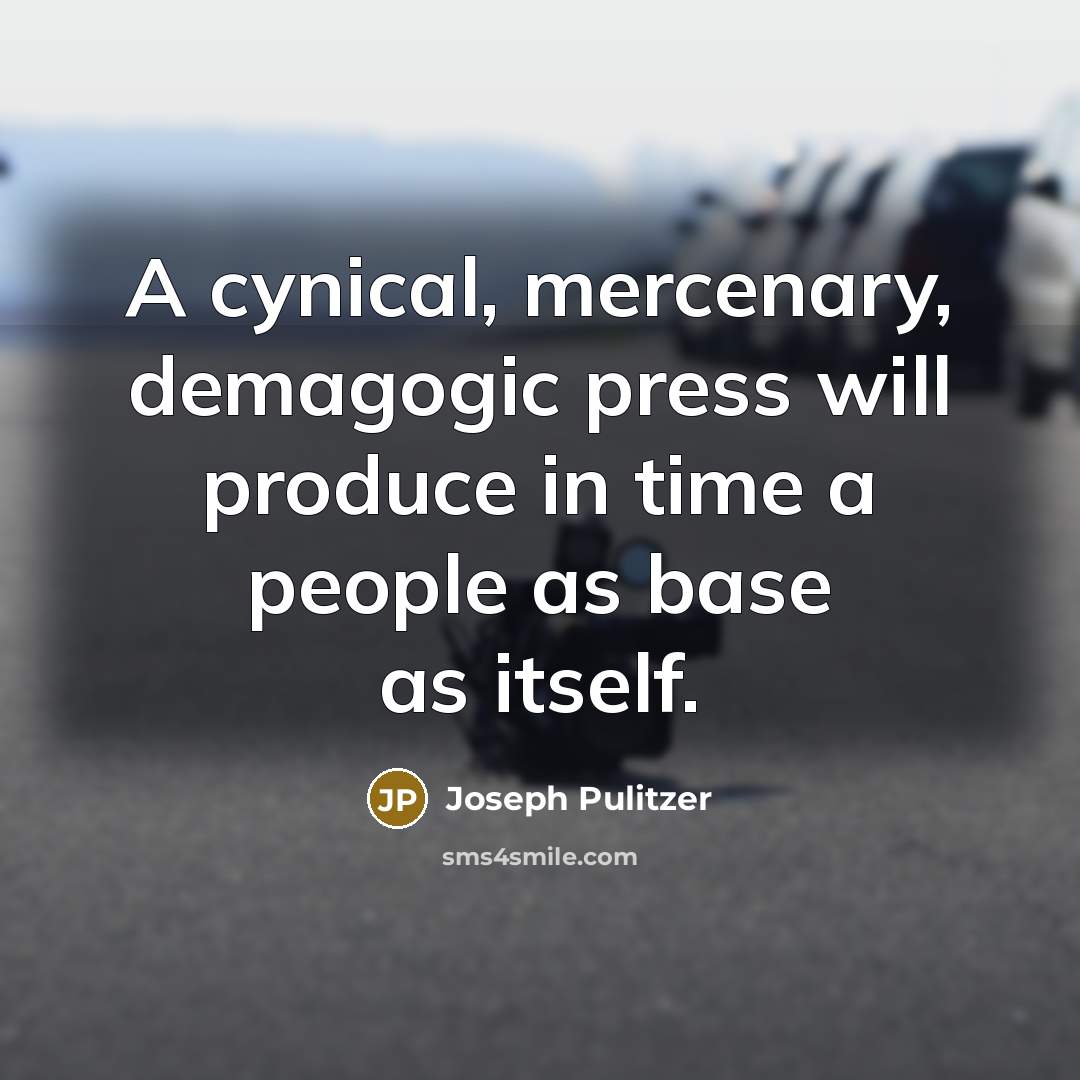 “A cynical, mercenary, demagogic press will produce in time a…” quote by Joseph Pulitzer