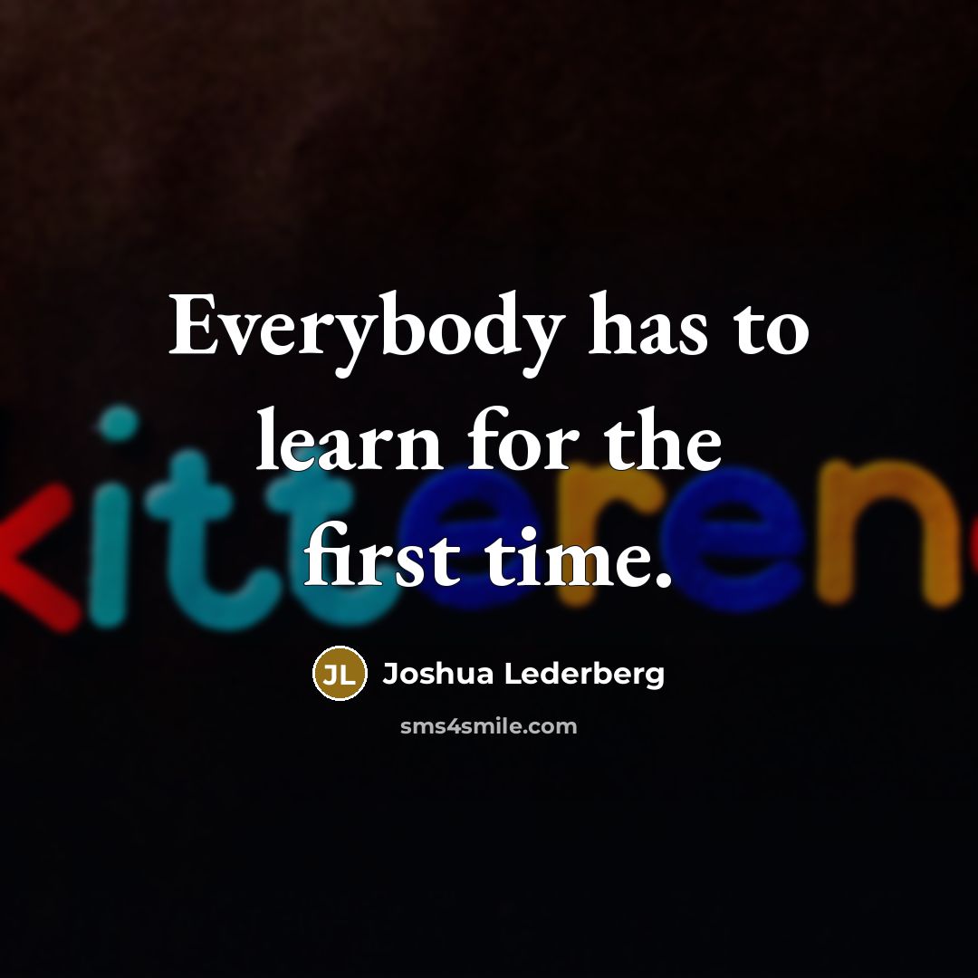 “Everybody has to learn for the first time.…” quote by Joshua Lederberg