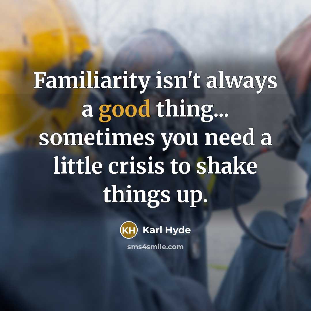 “Familiarity isn't always a good thing... sometimes you need a…” quote by Karl Hyde