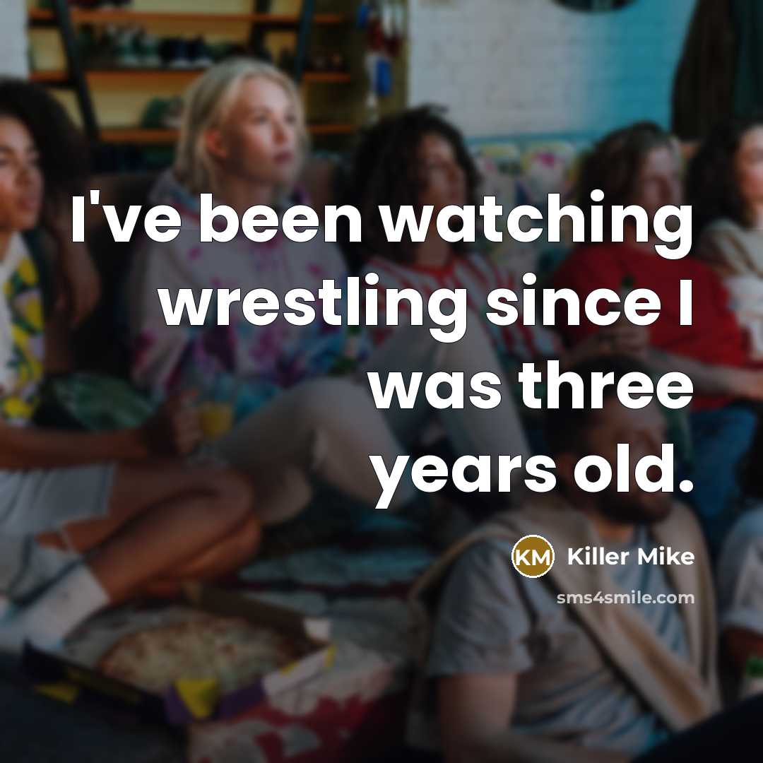 “I've been watching wrestling since I was three years old.…” quote by Killer Mike