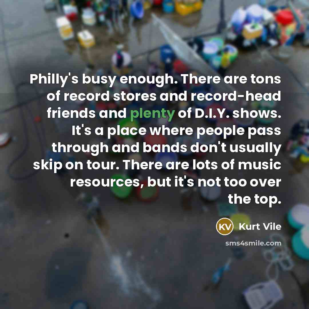 “Philly's busy enough. There are tons of record stores and…” quote by Kurt Vile