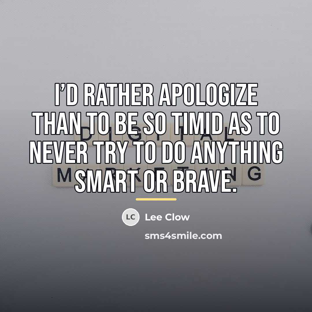 “I’d rather apologize than to be so timid as to…” quote by Lee Clow