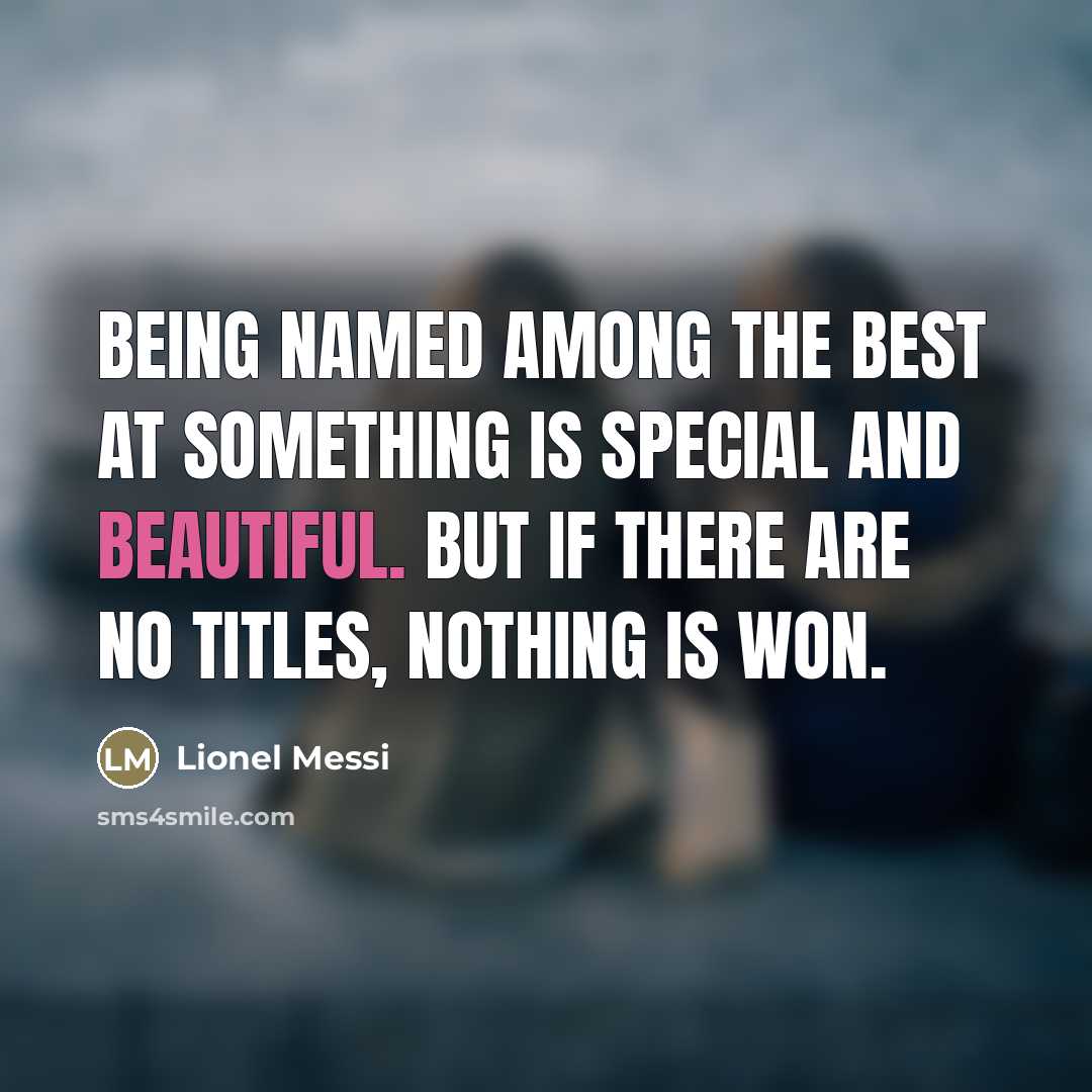 “Being named among the best at something is special and…” quote by Lionel Messi