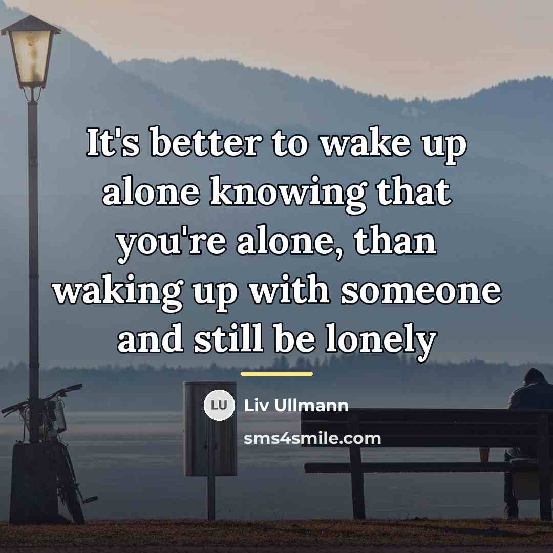 “It's better to wake up alone knowing that you're alone,…” quote by Liv Ullmann