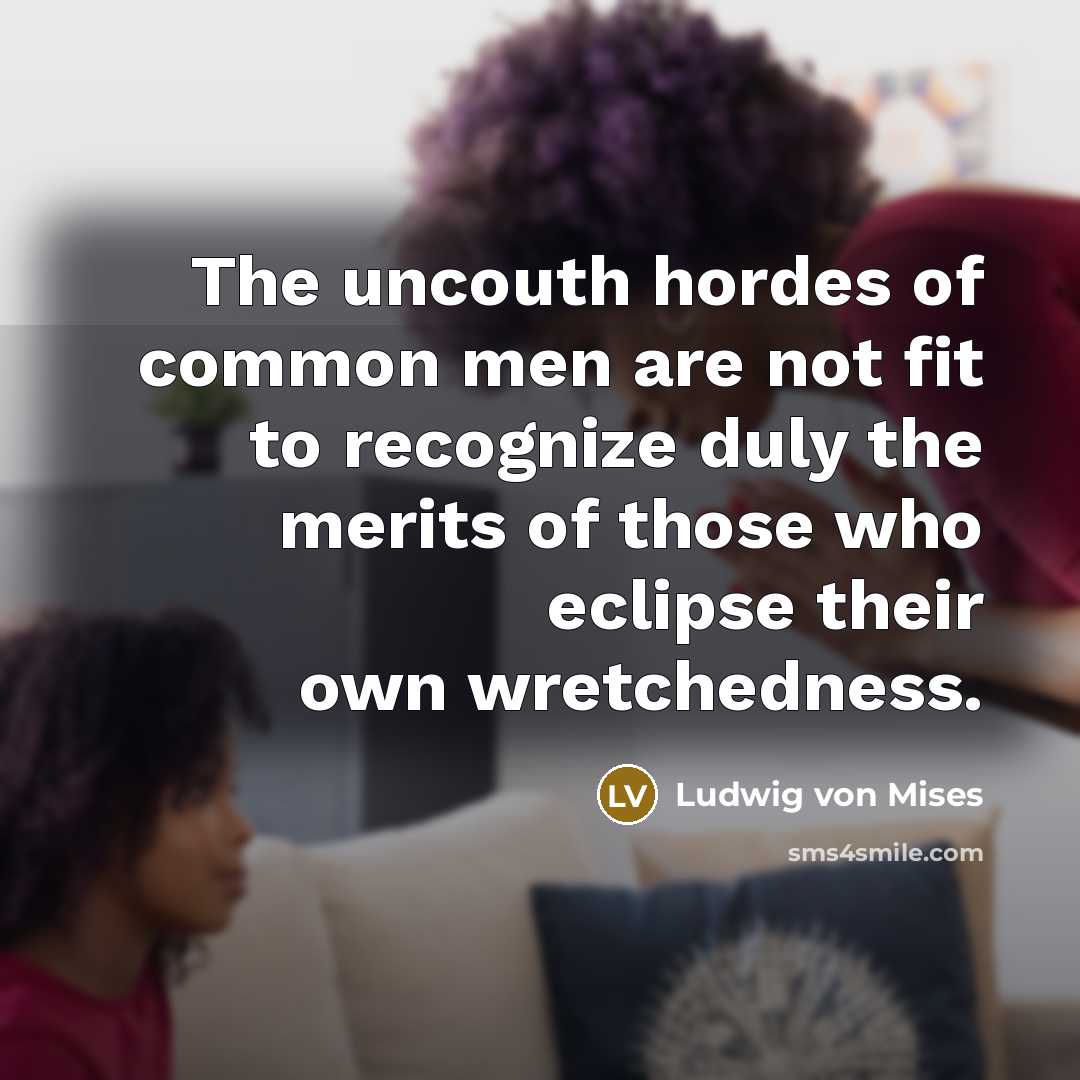 “The uncouth hordes of common men are not fit to…” quote by Ludwig von Mises