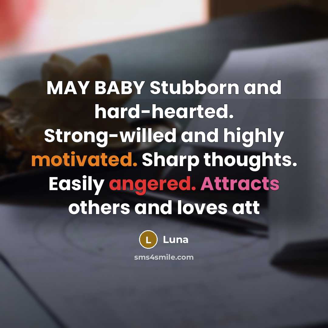 “MAY BABY Stubborn and hard-hearted. Strong-willed and highly motivated. Sharp thoughts. Easily angered. Attracts others and loves att” quote by Luna