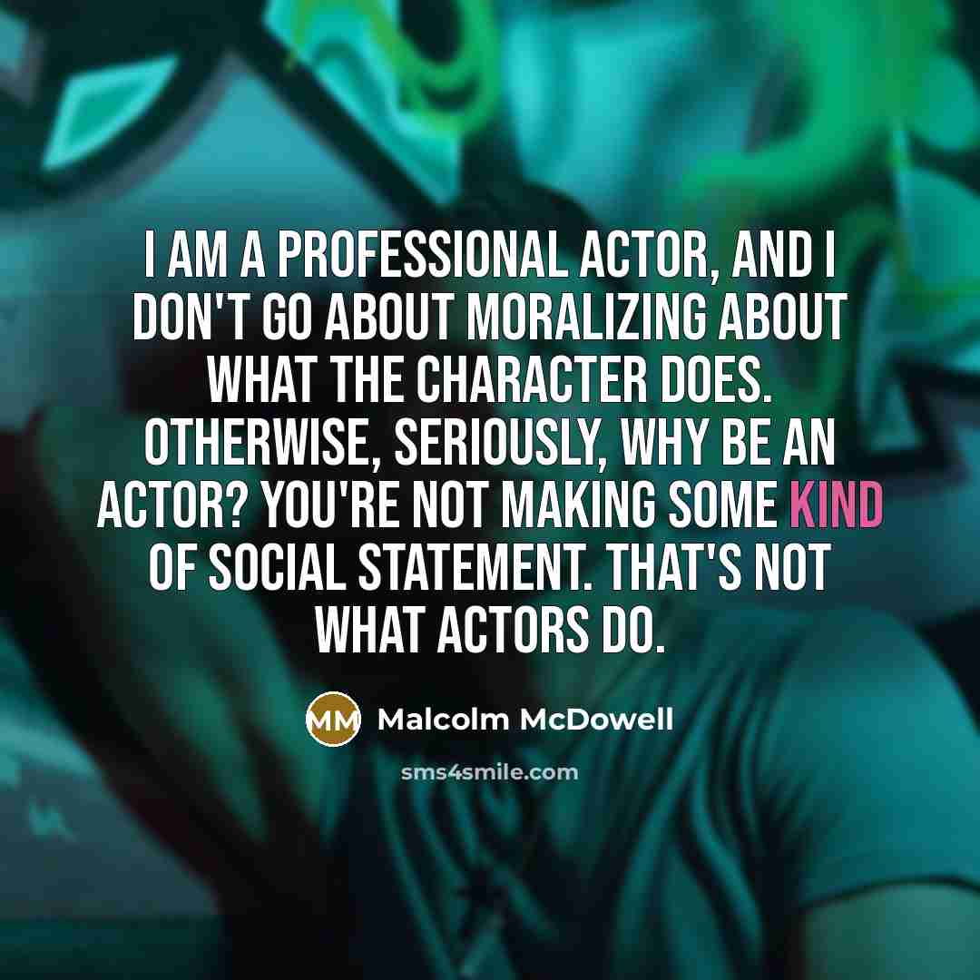 “I am a professional actor, and I don't go about…” quote by Malcolm McDowell