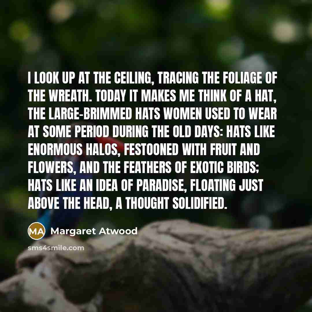 “I look up at the ceiling, tracing the foliage of…” quote by Margaret Atwood