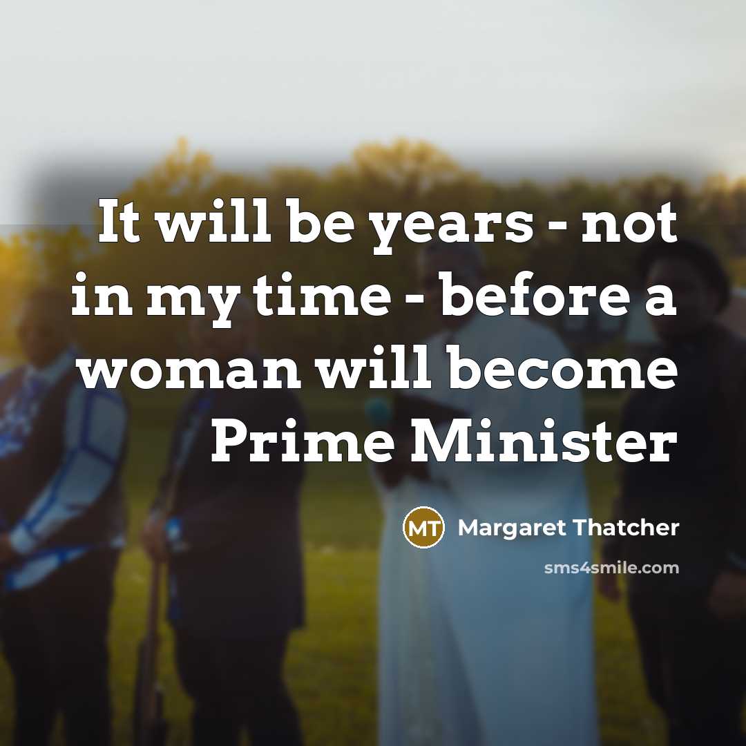 “It will be years - not in my time -…” quote by Margaret Thatcher