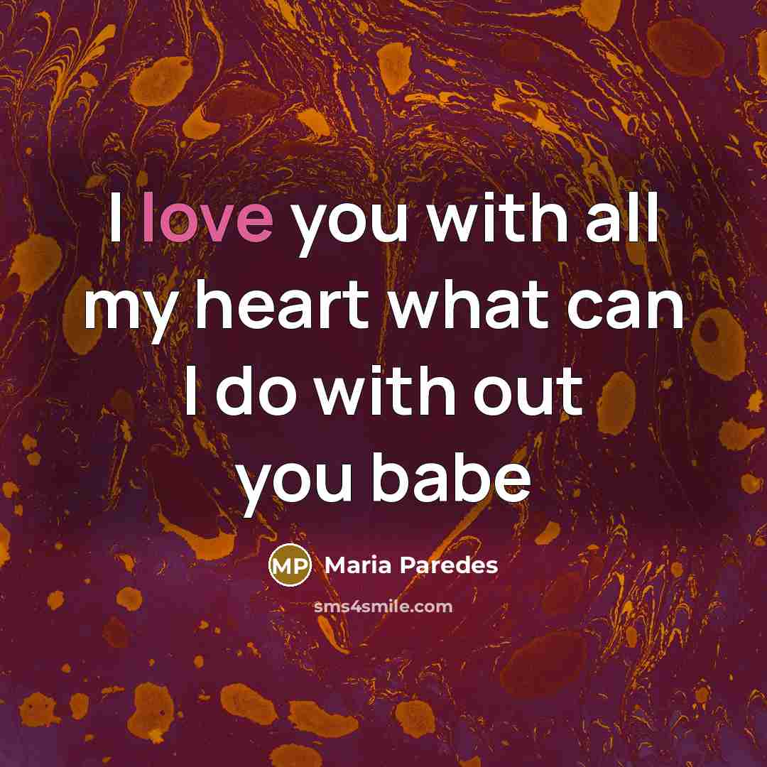“I love you with all my heart what can I do with out you babe” quote by Maria Paredes