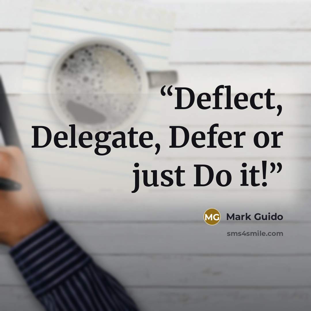 “Deflect, Delegate, Defer or just Do it!” quote by Mark Guido