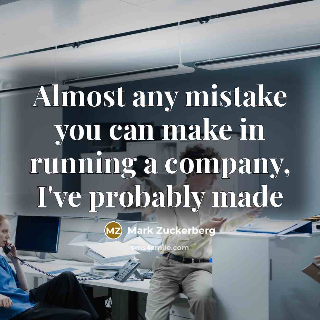 “Almost any mistake you can make in running a company,…” quote by Mark Zuckerberg