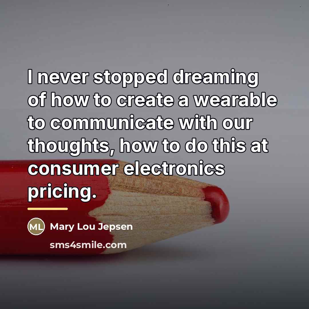 “I never stopped dreaming of how to create a wearable…” quote by Mary Lou Jepsen