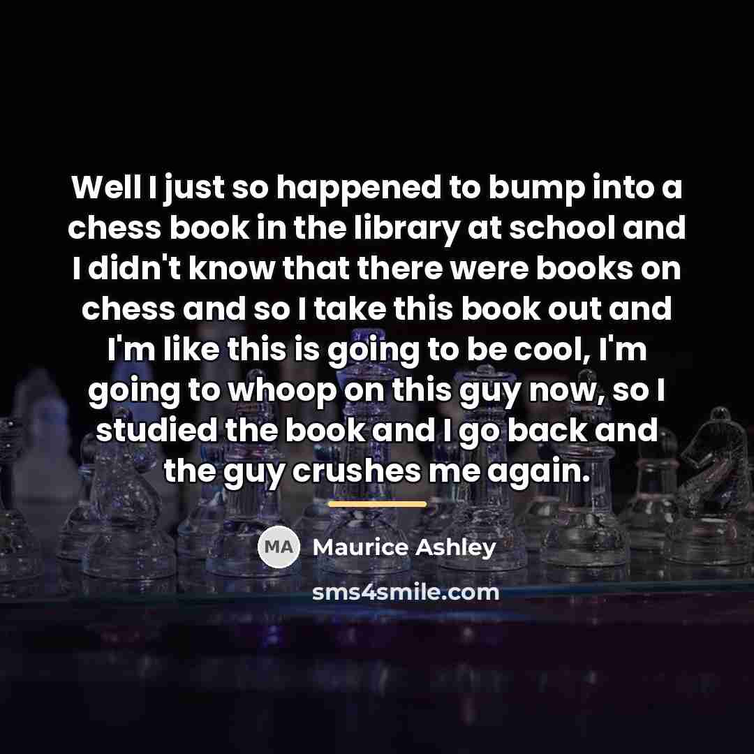 “Well I just so happened to bump into a chess…” quote by Maurice Ashley