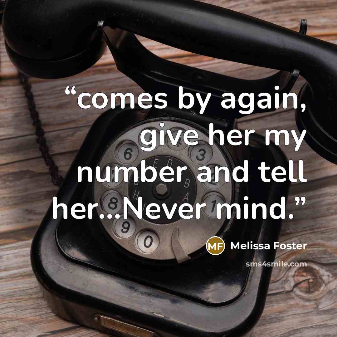 “comes by again, give her my number and tell her…Never mind.” quote by Melissa Foster