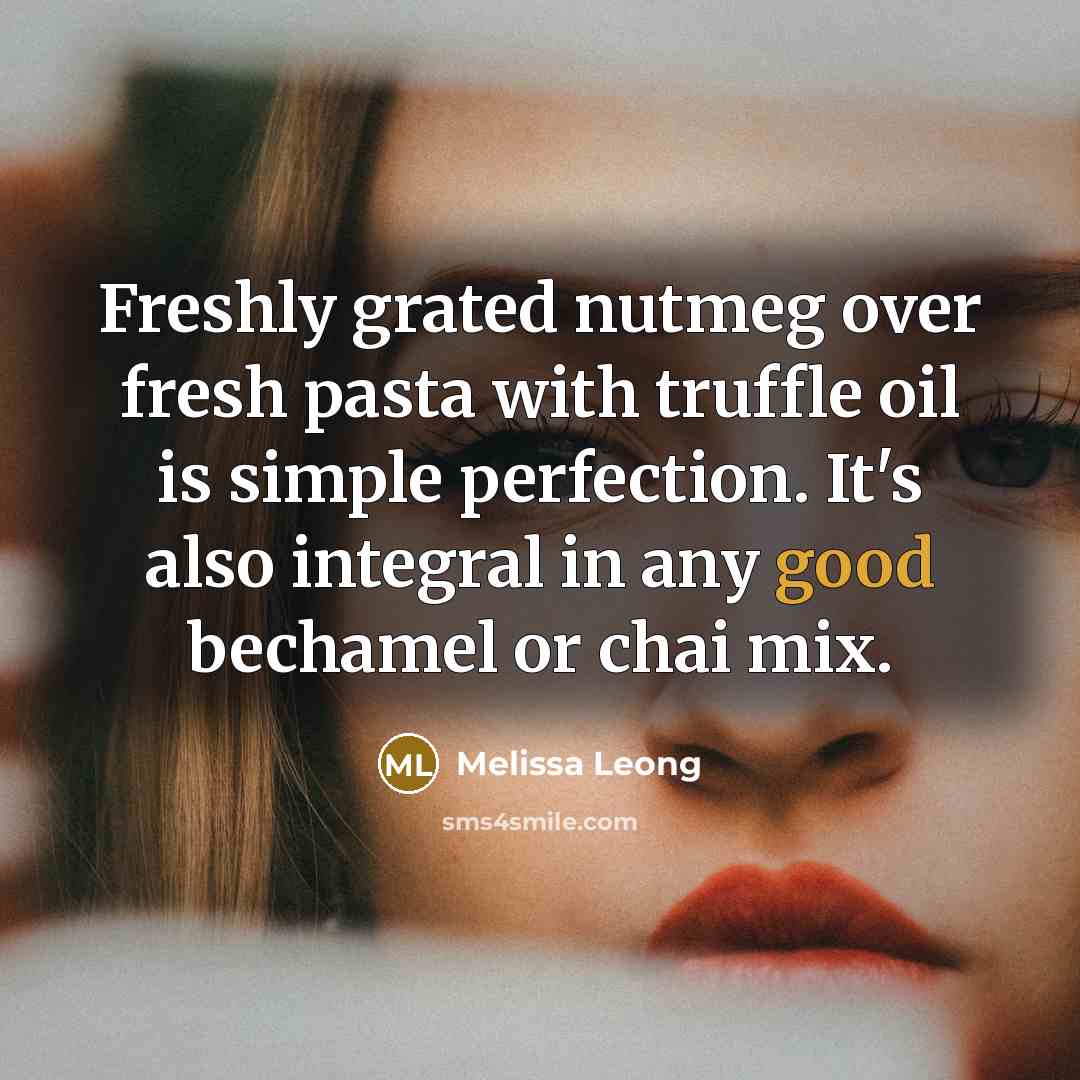 “Freshly grated nutmeg over fresh pasta with truffle oil is…” quote by Melissa Leong