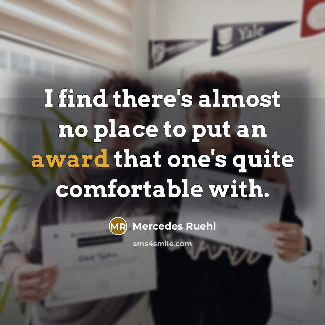 “I find there's almost no place to put an award that one's quite comfortable with.” quote by Mercedes Ruehl
