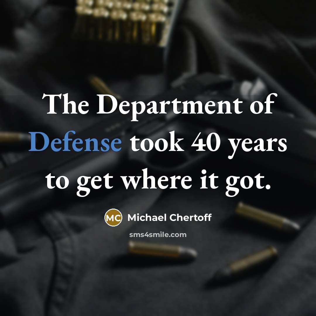 “The Department of Defense took 40 years to get where…” quote by Michael Chertoff