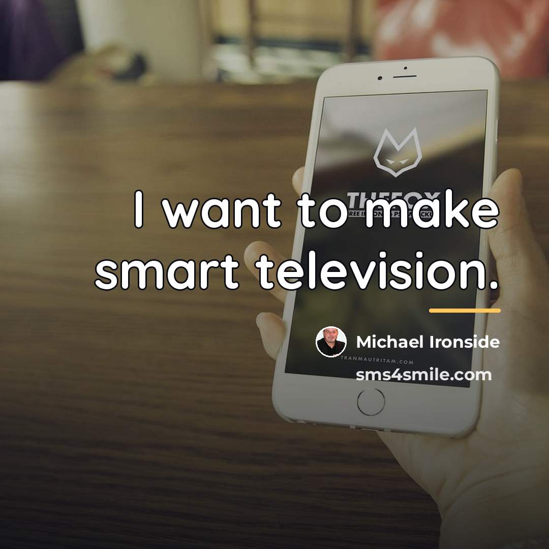 “I want to make smart television.…” quote by Michael Ironside