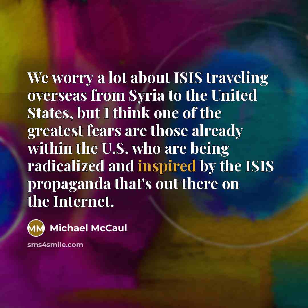 “We worry a lot about ISIS traveling overseas from Syria…” quote by Michael McCaul