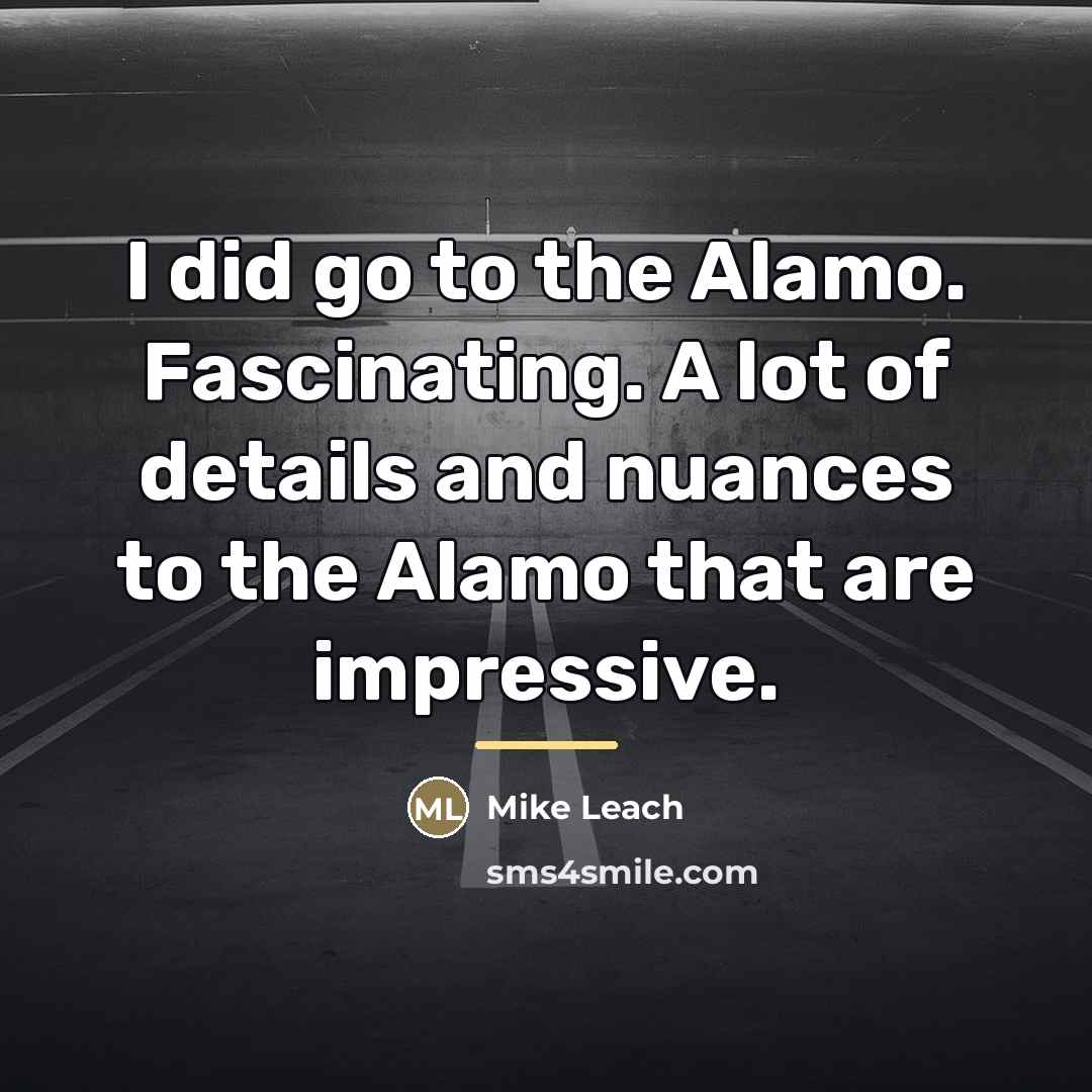 “I did go to the Alamo. Fascinating. A lot of…” quote by Mike Leach