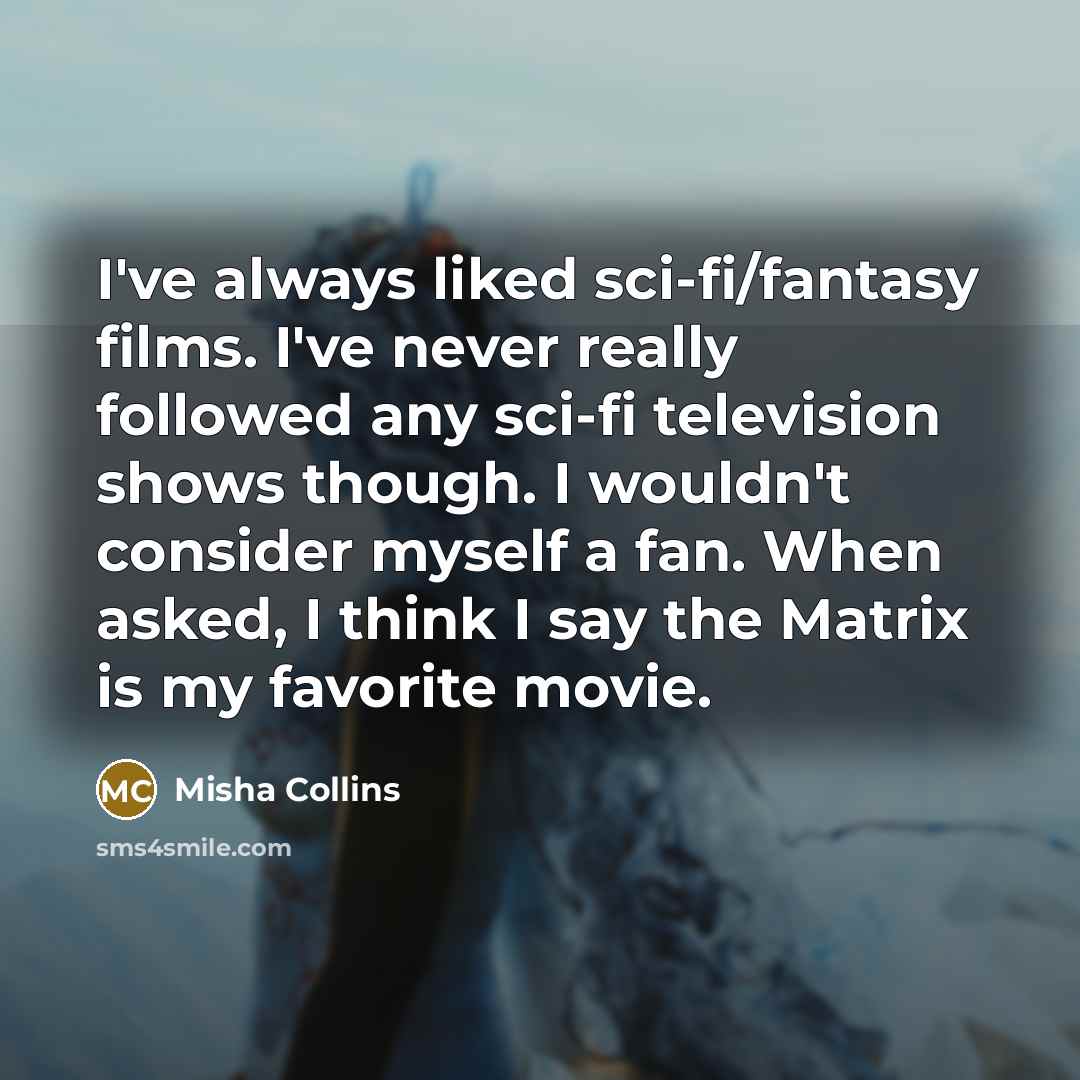 “I've always liked sci-fi/fantasy films. I've never really followed any…” quote by Misha Collins