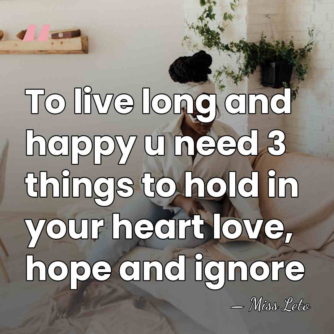 To live long and happy u need 3 things to hold in&hellip; - Miss Leto