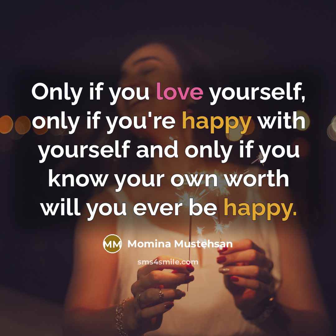 “Only if you love yourself, only if you're happy with…” quote by Momina Mustehsan