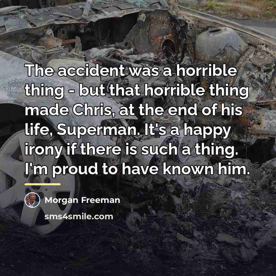 “The accident was a horrible thing - but that horrible…” quote by Morgan Freeman