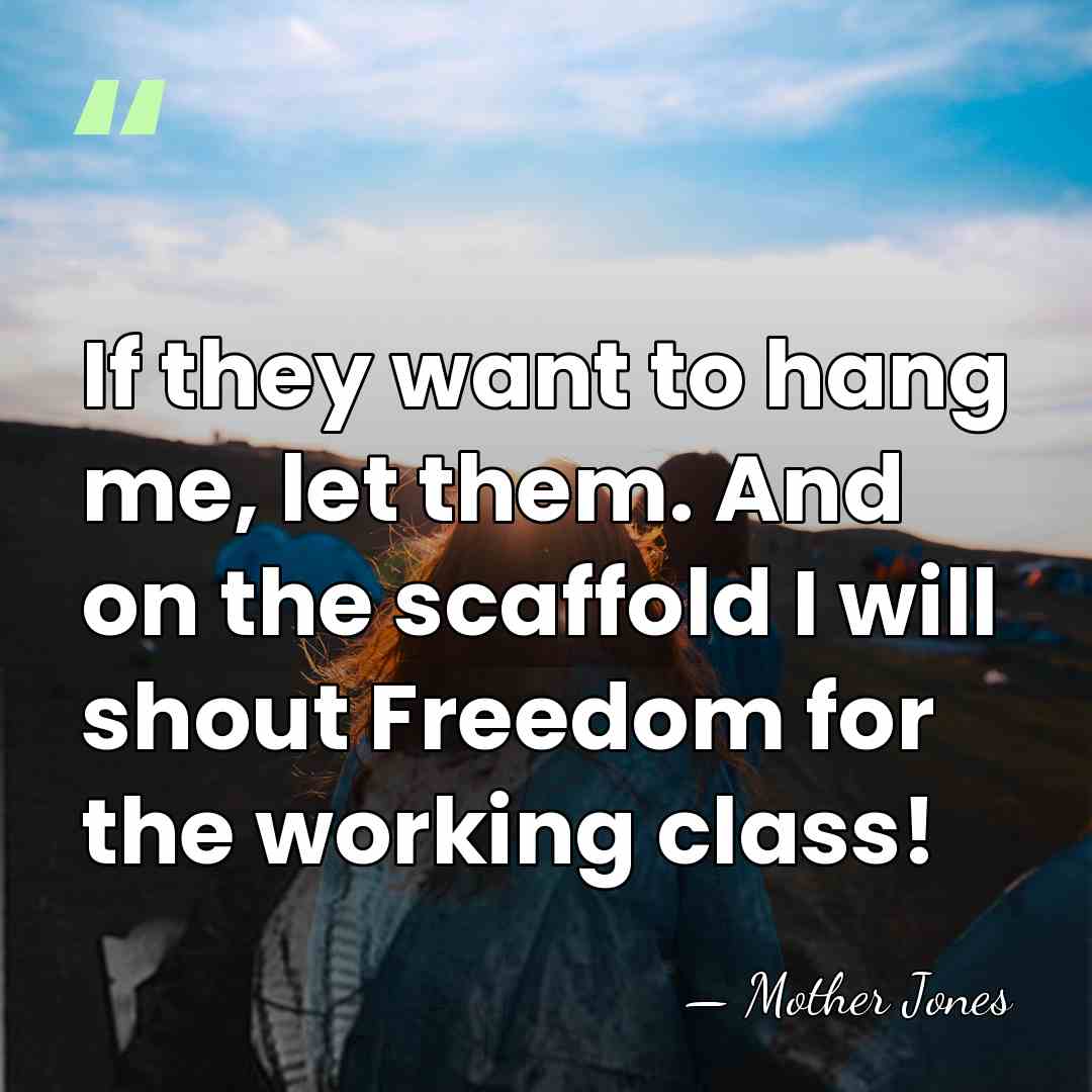 If they want to hang me, let them. And on the scaffold&hellip; - Mother Jones