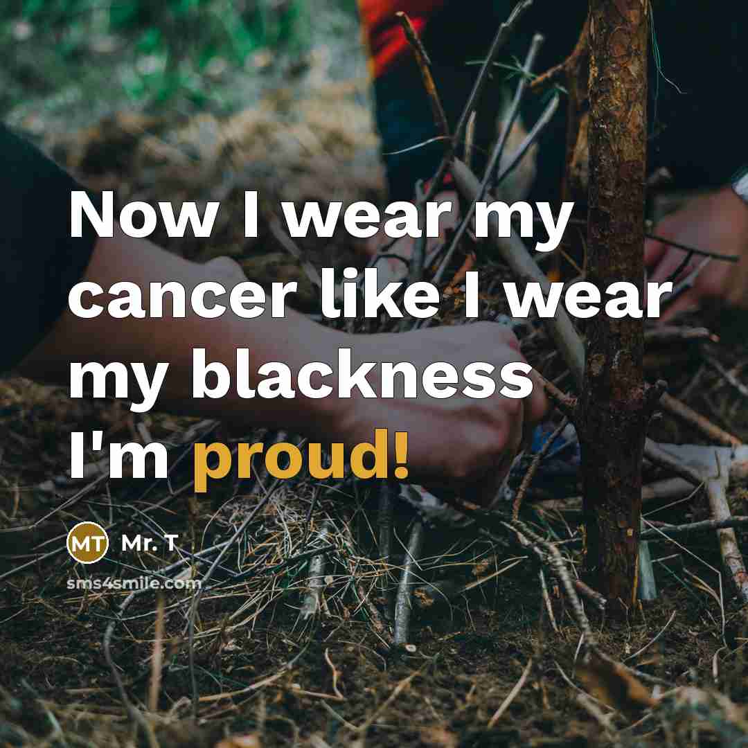 “Now I wear my cancer like I wear my blackness…” quote by Mr. T
